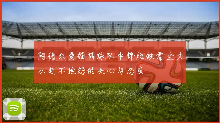 阿德尔曼强调球队中锋短缺需全力以赴不抱怨的决心与态度