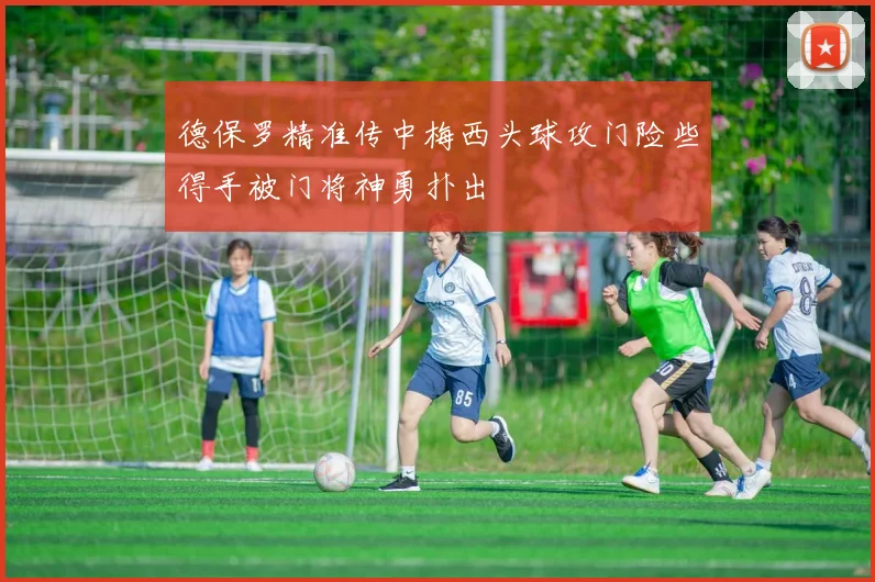 德保罗精准传中梅西头球攻门险些得手被门将神勇扑出